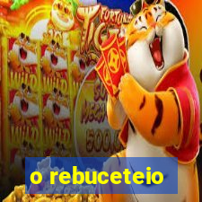 o rebuceteio